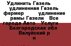 Удлинить Газель 3302, удлиненная Газель фермер 33023, удлинение рамы Газели - Все города Авто » Услуги   . Белгородская обл.,Валуйский р-н